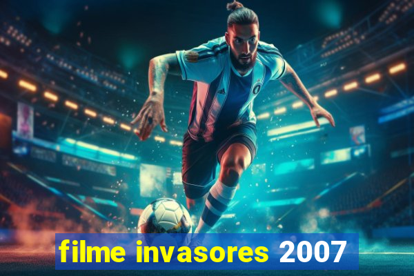 filme invasores 2007